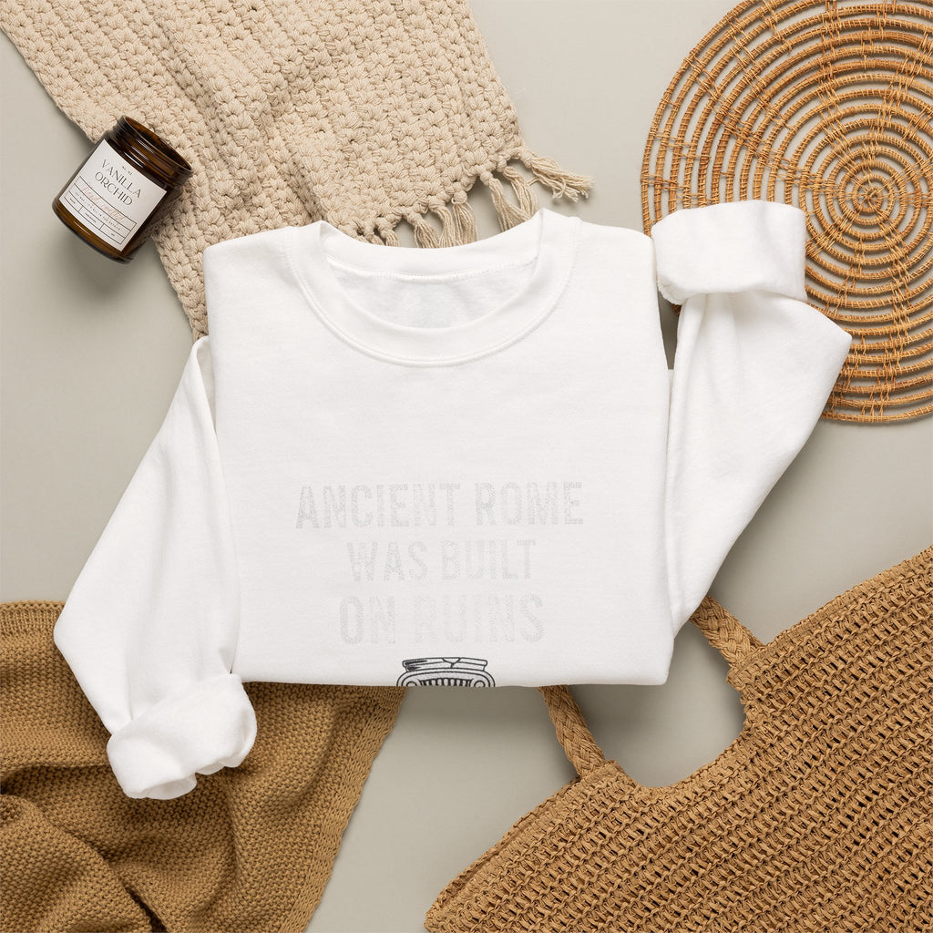 Ancient Rome Was Built On Sweatshirt