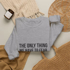 The Only Thing We Have Sweatshirt