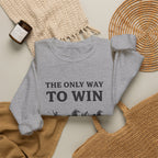 The Only Way To Win Sweatshirt