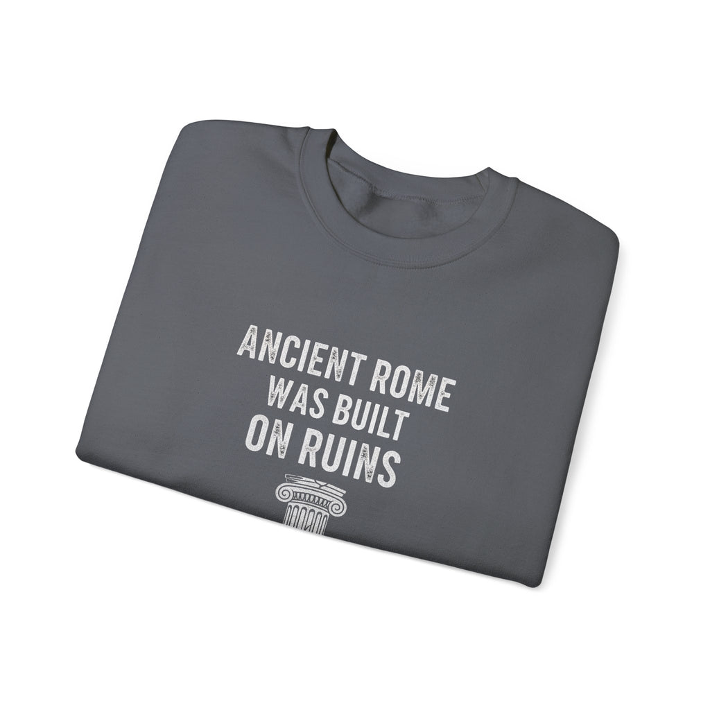 Ancient Rome Was Built On Sweatshirt