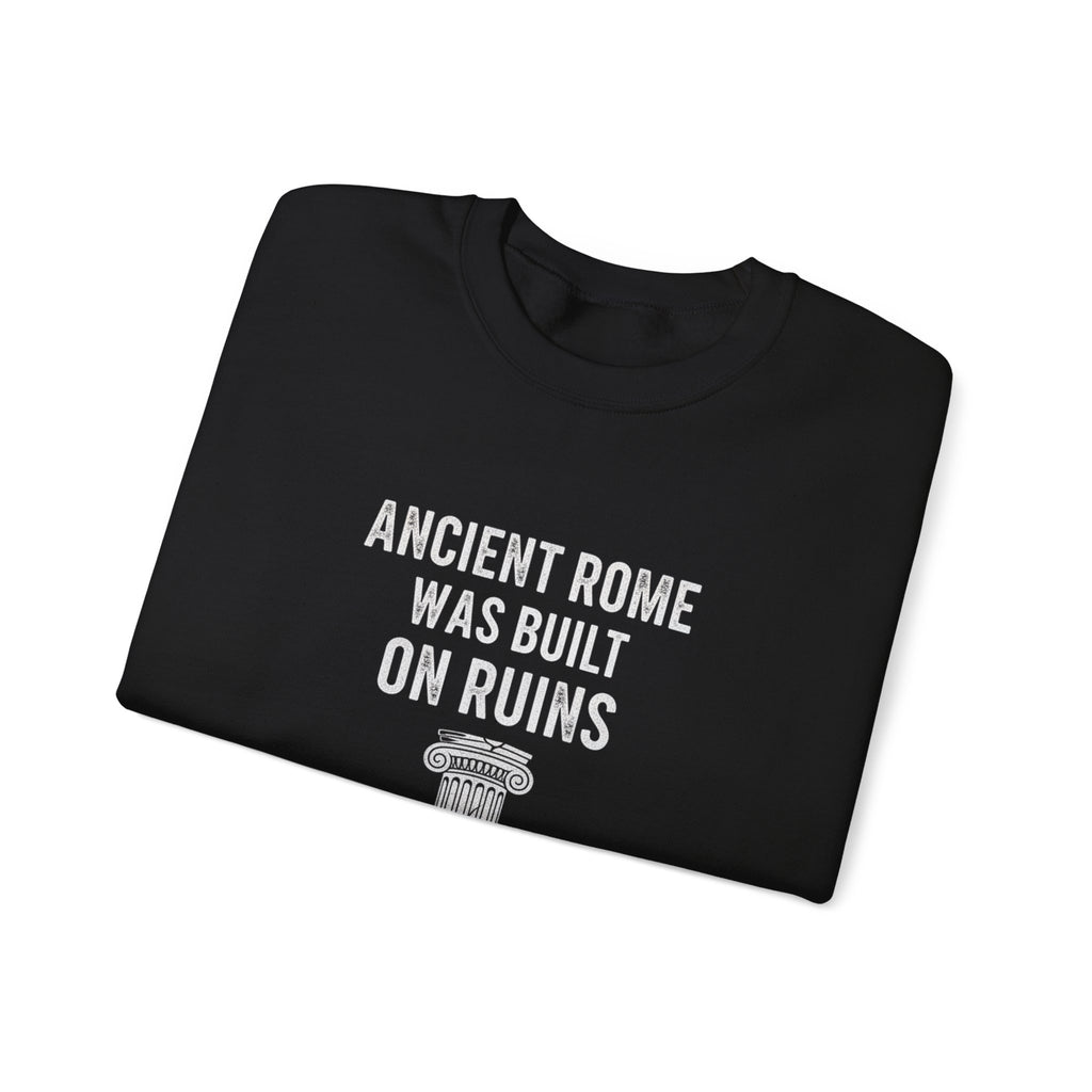 Ancient Rome Was Built On Sweatshirt