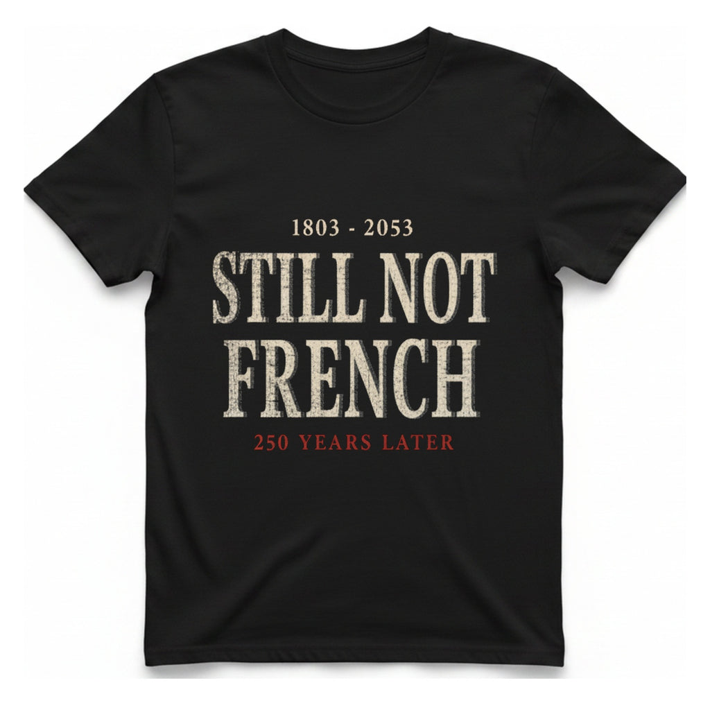 Still Not French Years Later T-Shirt - Black front