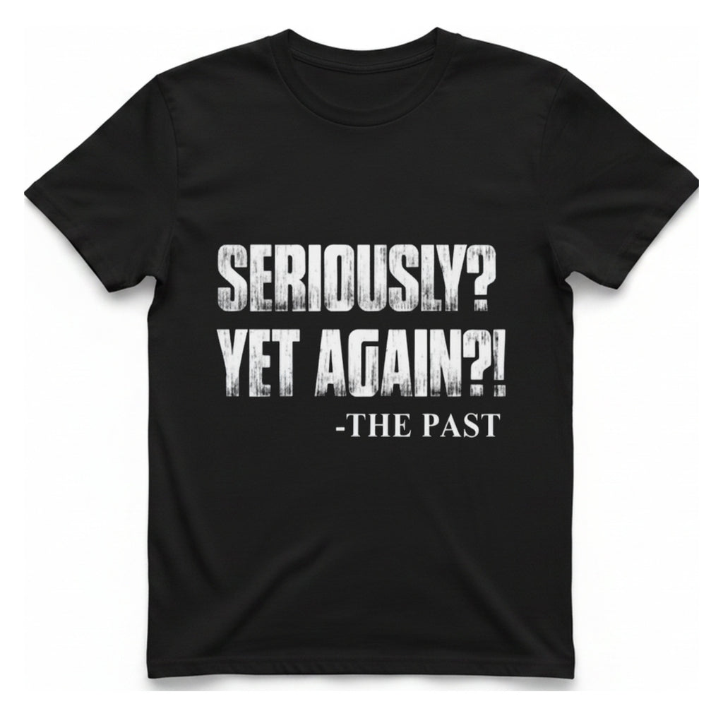 Seriously Yet Again T-Shirt - Black front