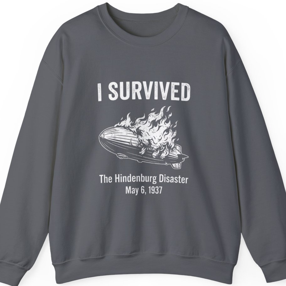 I Survived The Hindenburg Disaster Sweatshirt - Charcoal front