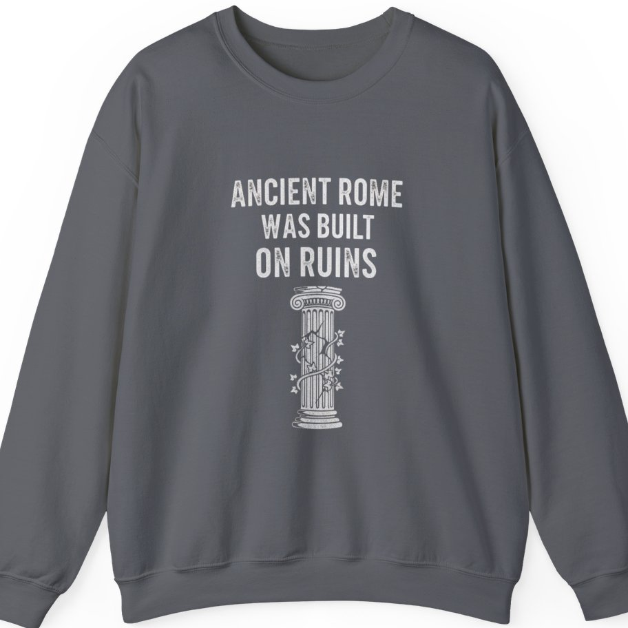 Ancient Rome Was Built On Sweatshirt - Charcoal front