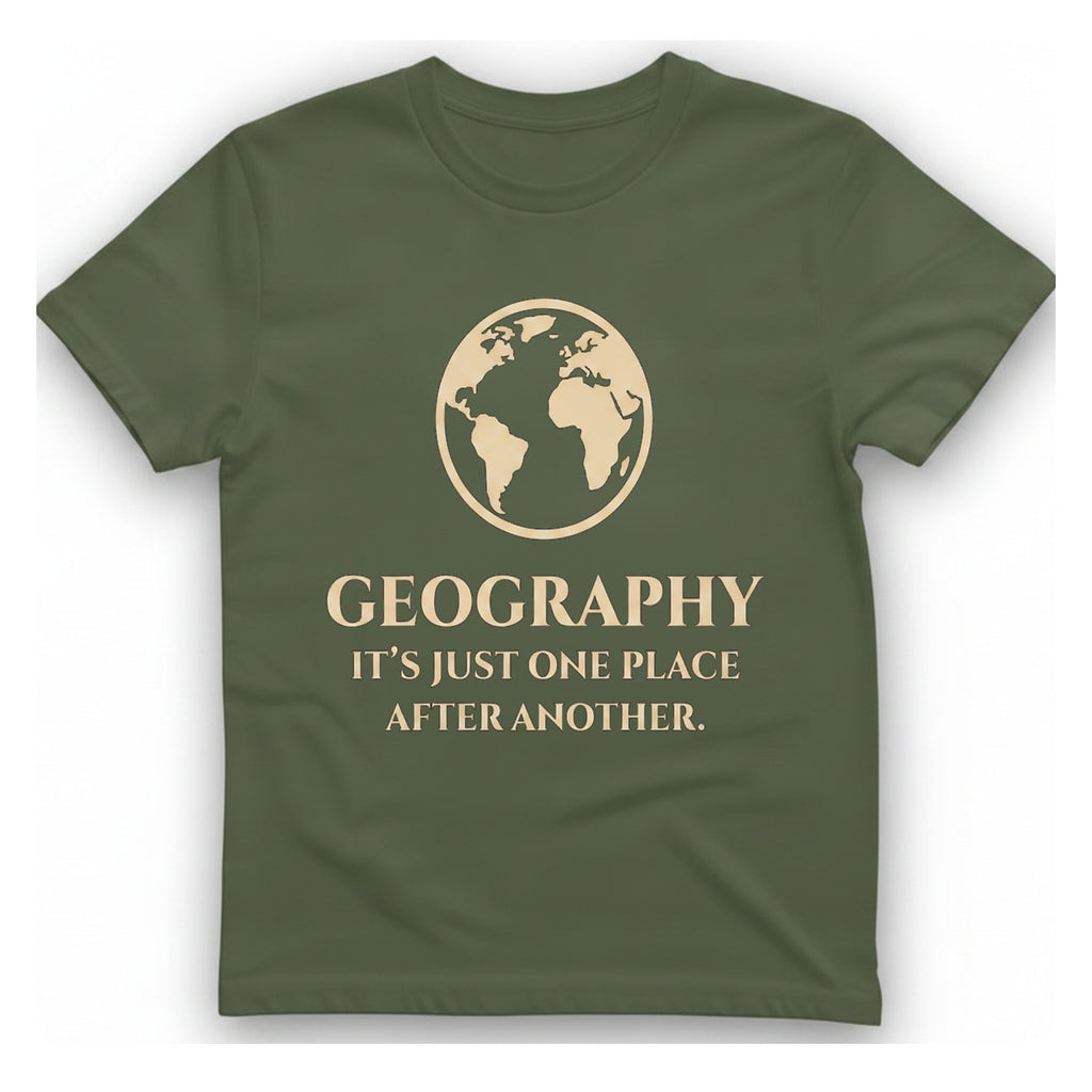 Geography It Just One Place T-Shirt - Military Green front