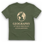 Geography It Just One Place T-Shirt - Military Green front