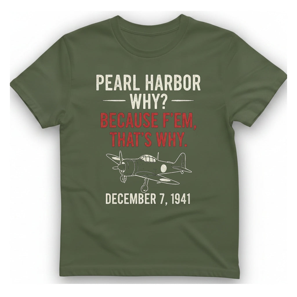 Pearl Harbor Because F'Em T-Shirt - Military Green front
