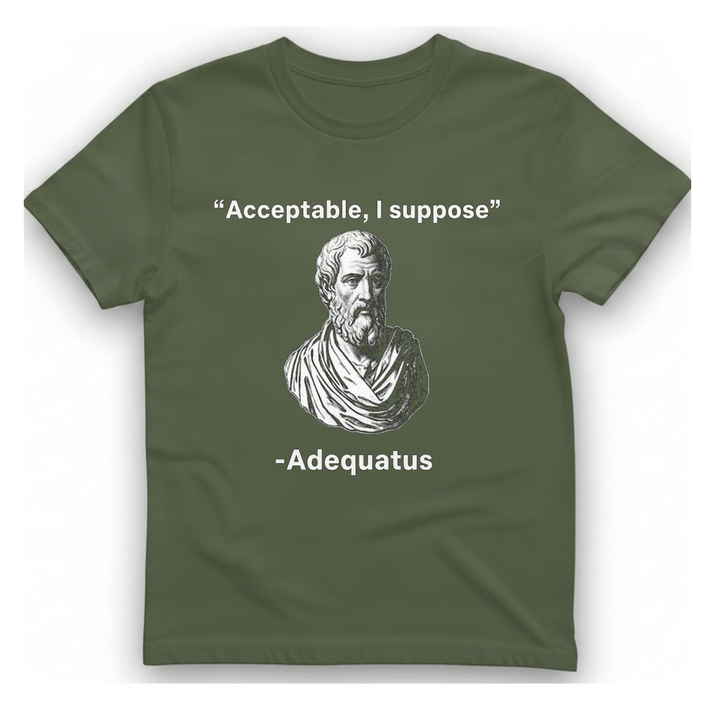 Acceptable I Suppose T-Shirt - Military Green front