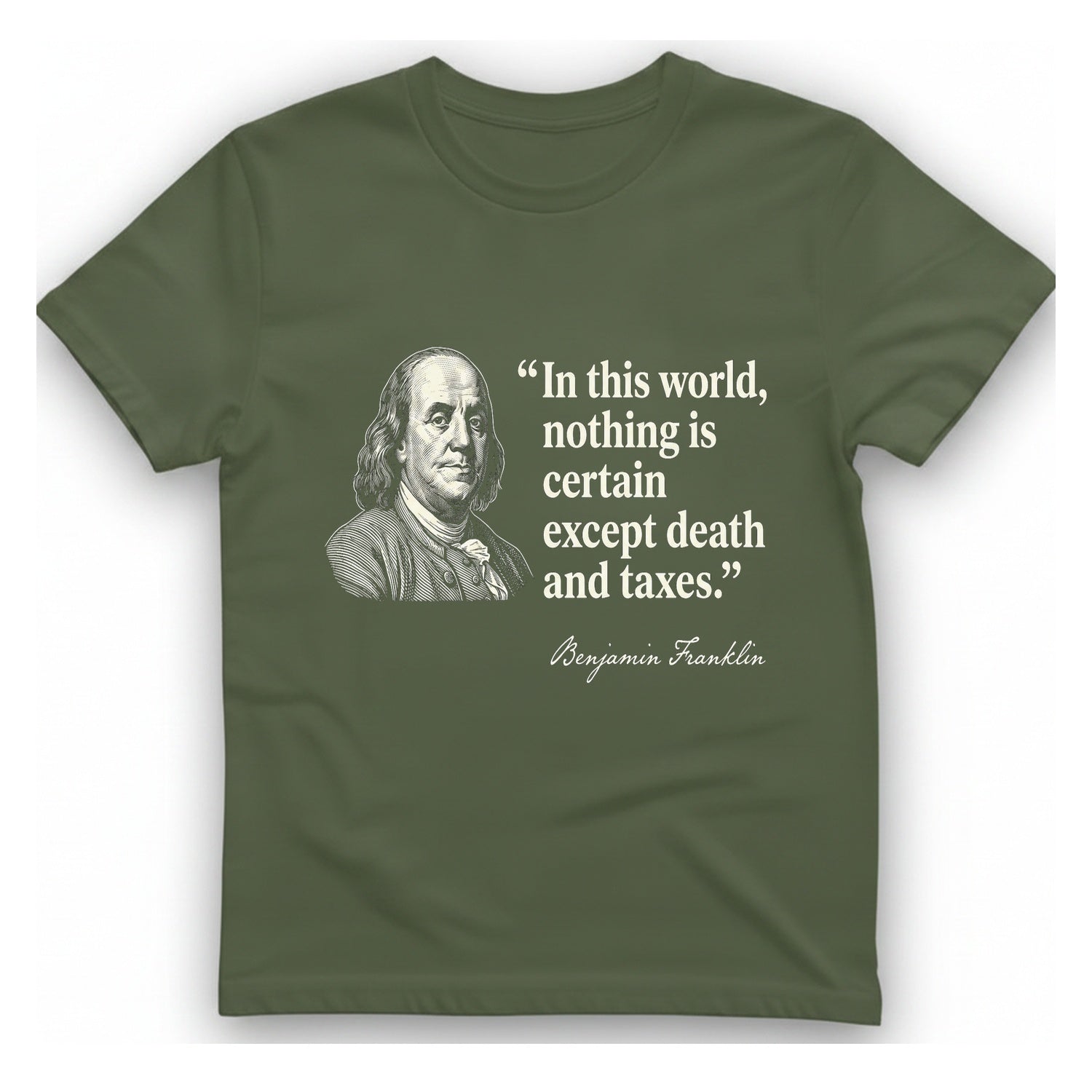 Benjamin Franklin Death And Taxes T-Shirt - Military Green front