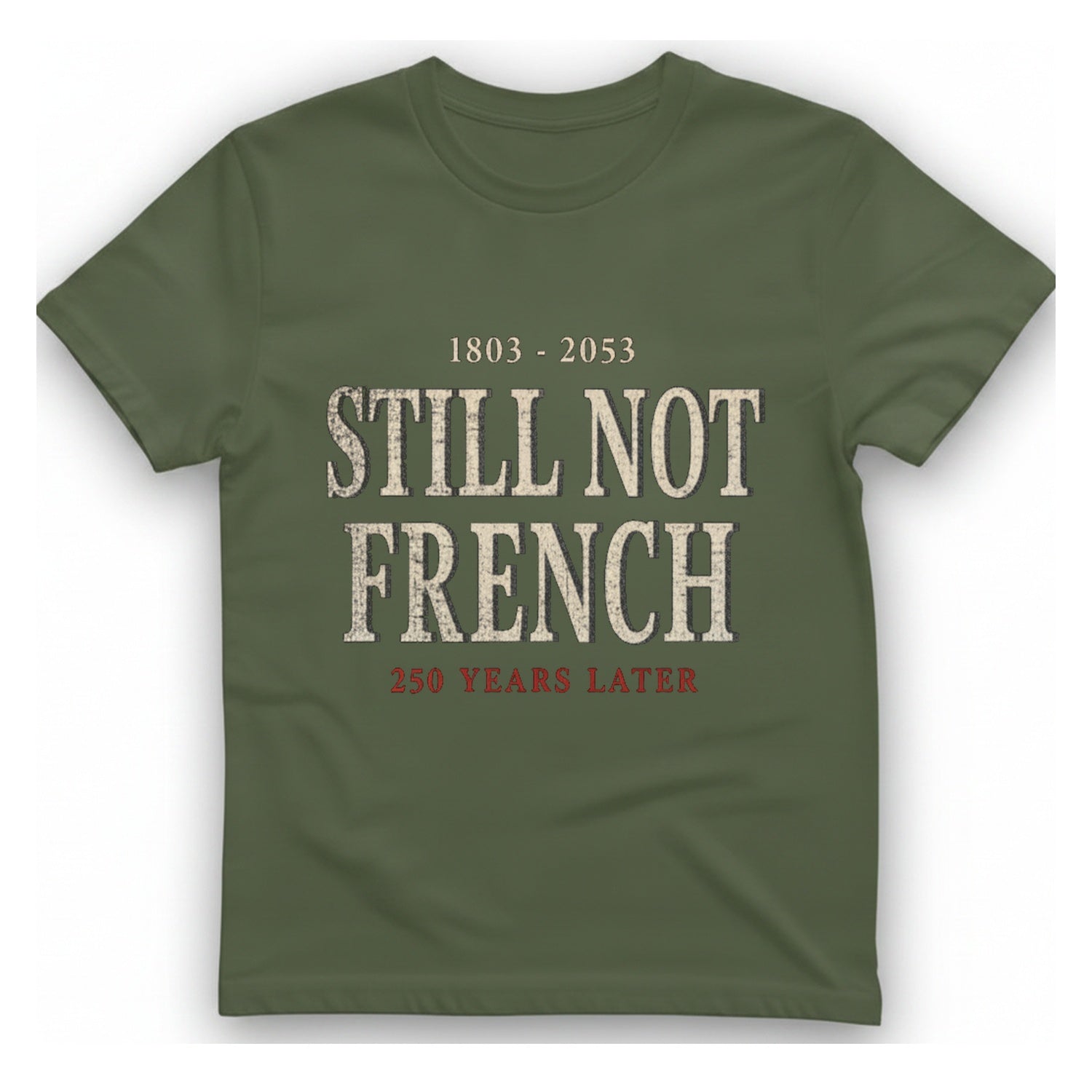 Still Not French Years Later T-Shirt - Military Green front