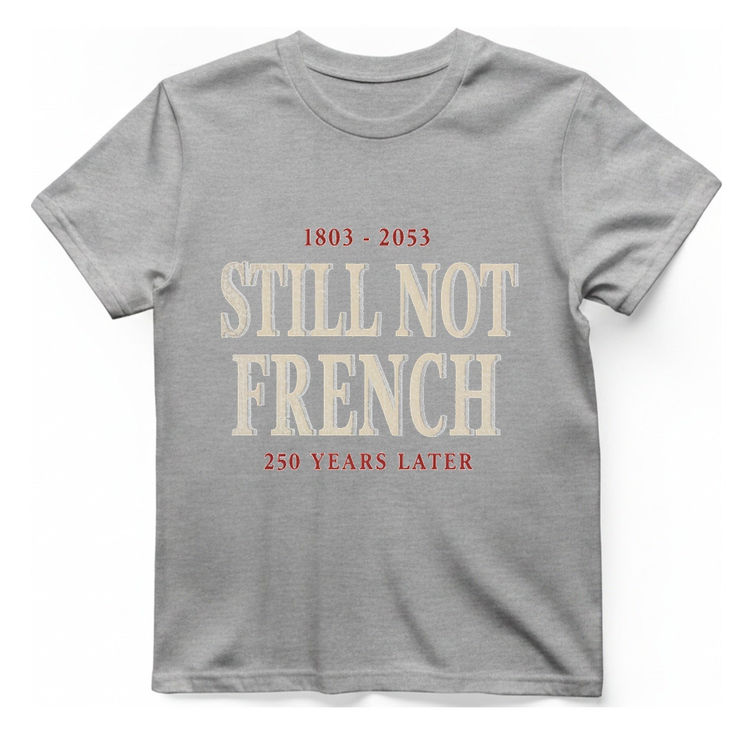 Still Not French Years Later T-Shirt - Sport Grey front