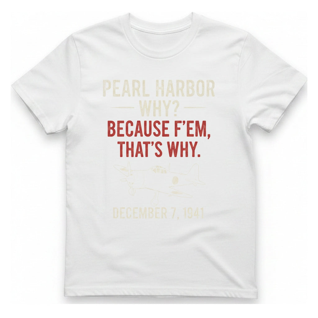 Pearl Harbor Because F'Em T-Shirt - White front