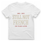 Still Not French Years Later T-Shirt - White front
